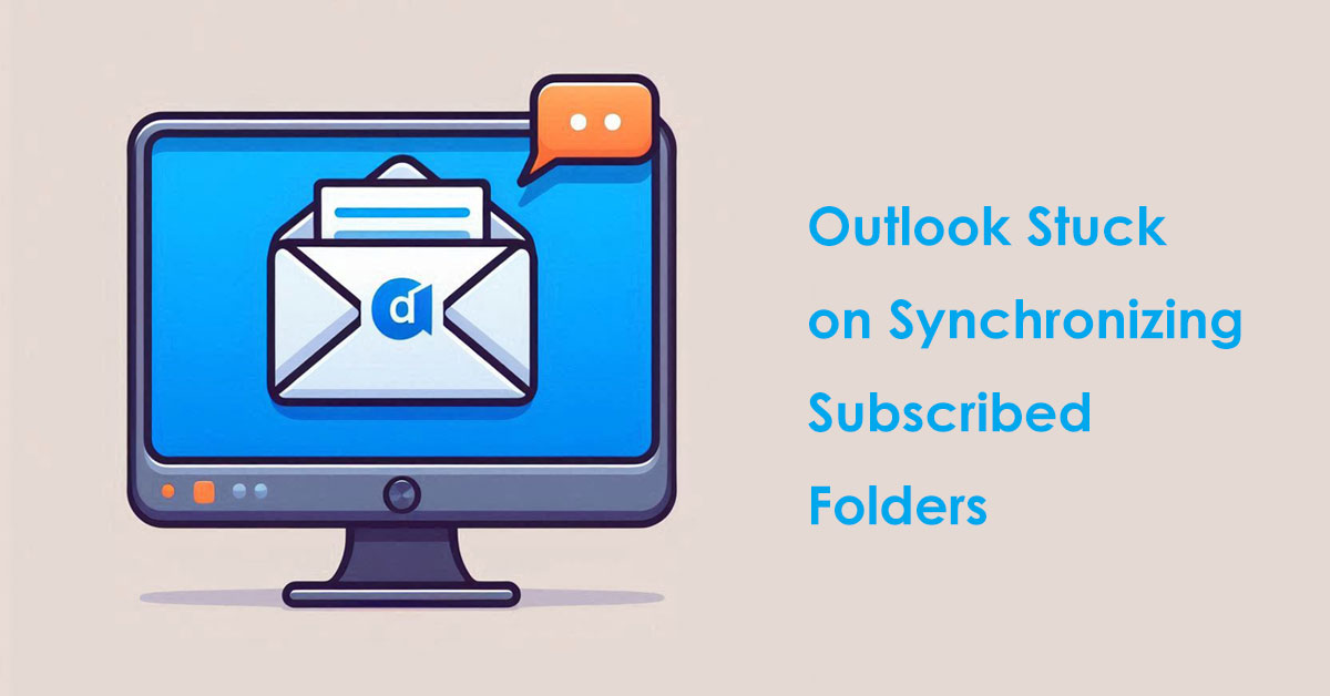 How to Fix Outlook Stuck on Synchronizing Subscribed Folders
