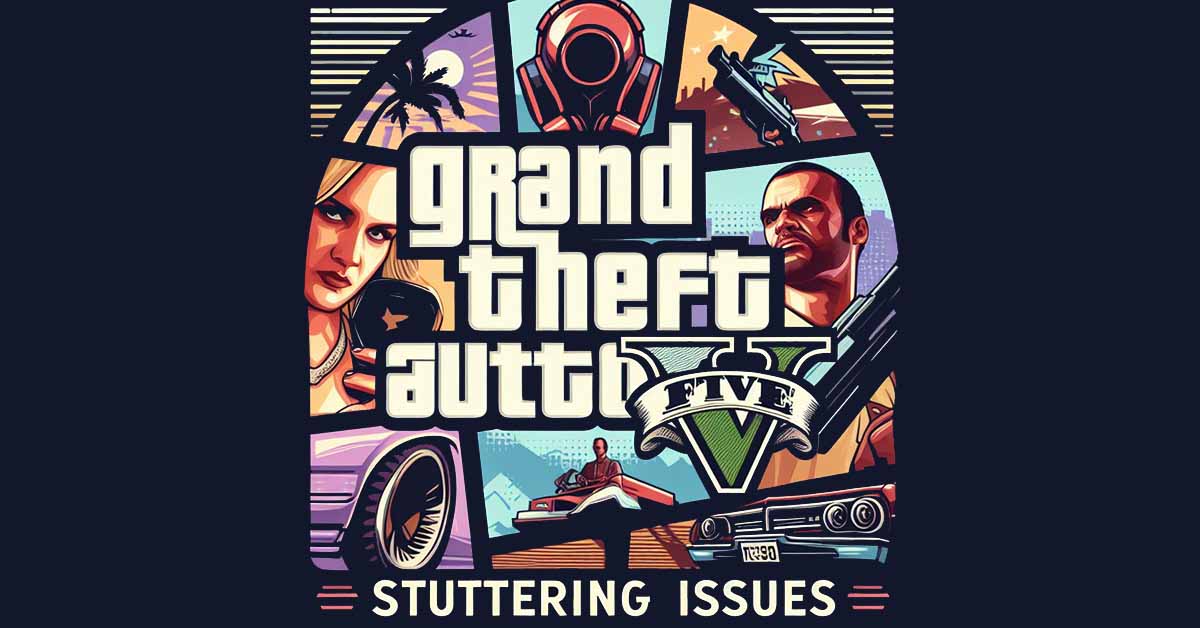A Full Guide to Fix GTA 5 Stuttering