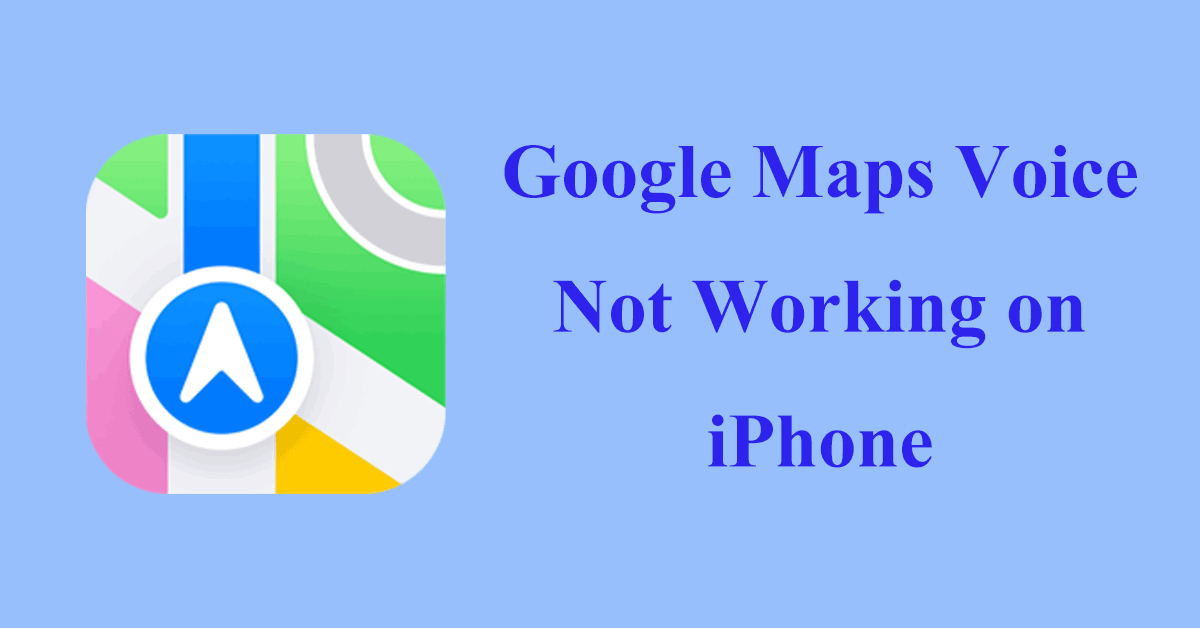 How to Fix Google Maps Voice Not Working on iPhone Easily?