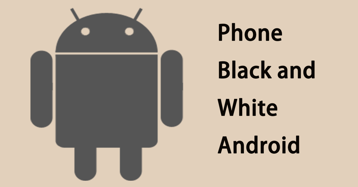 How to Solve Phone Black and White Android? Look Over Here