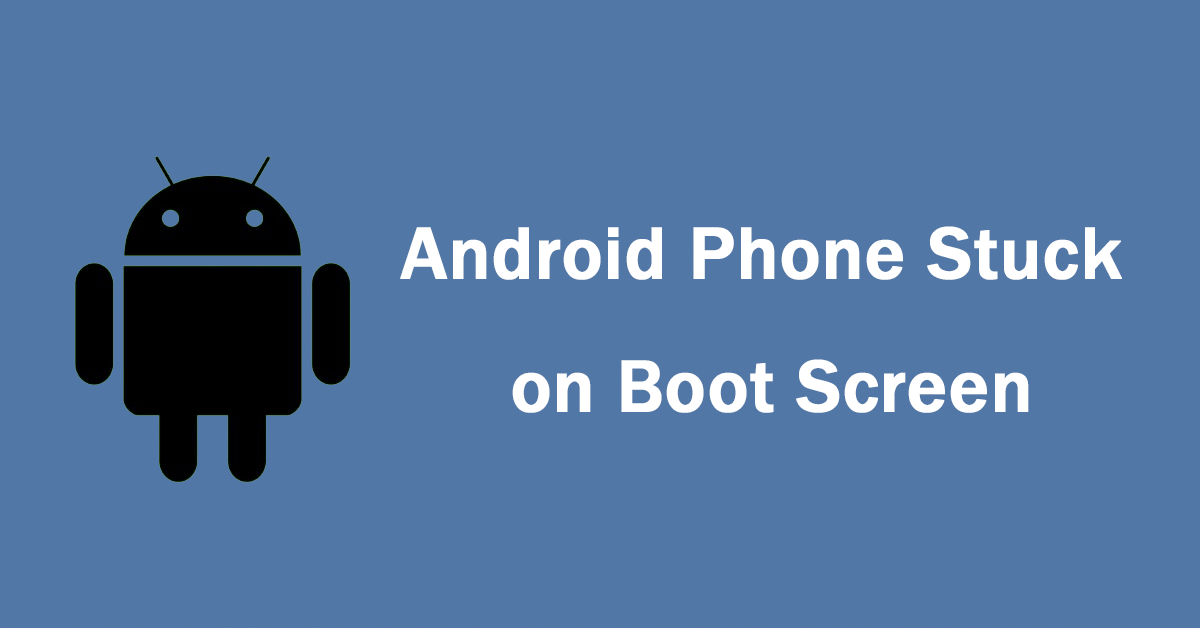 6 Solutions to Fix Your Android Phone Stuck on Boot Screen