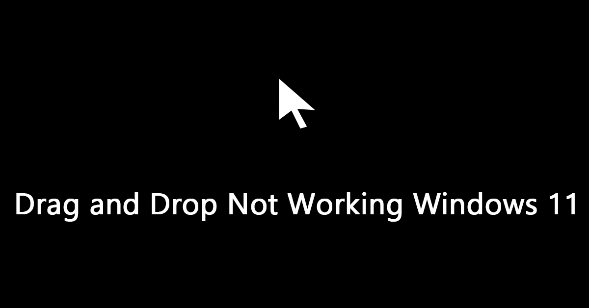 How to Fix Drag and Drop Not Working in Windows 11 Issue?