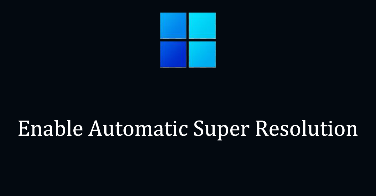 How to Disable or Enable Automatic Super Resolution in Windows