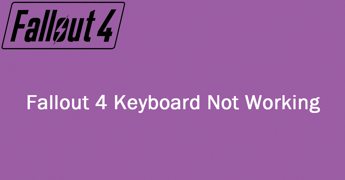 Fallout 4 Keyboard Not Working | Best Solutions