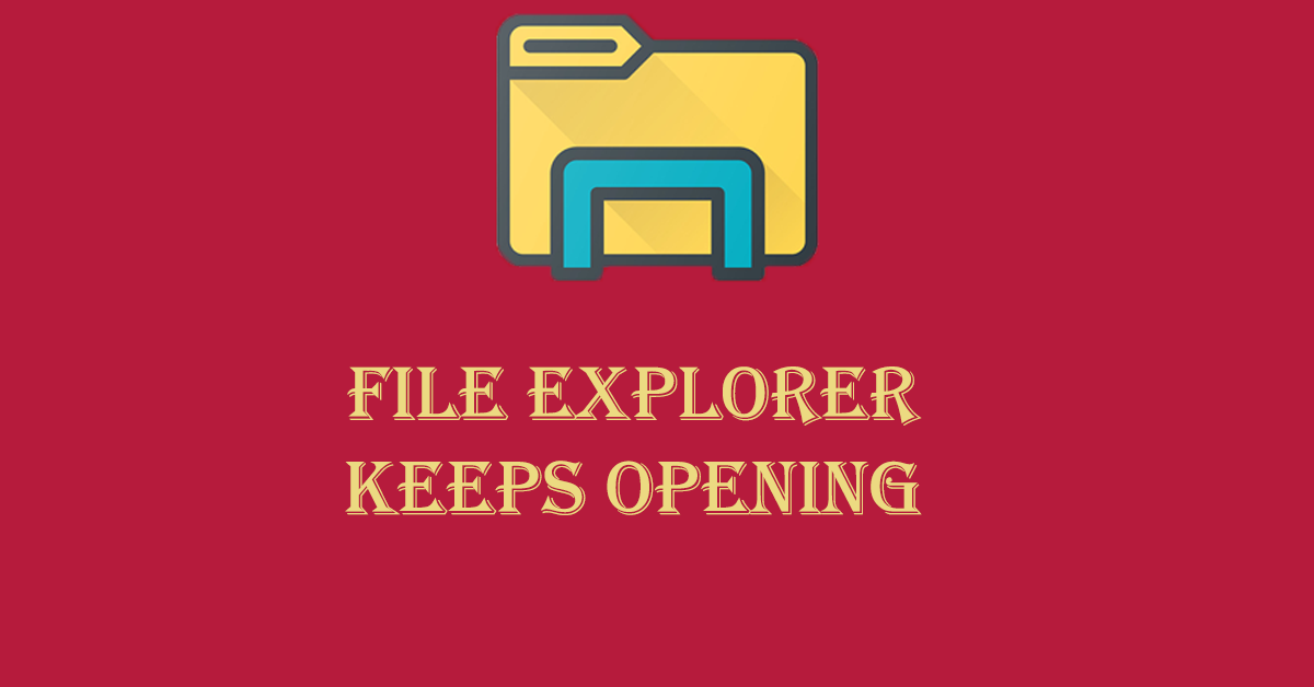 What to Do If File Explorer Keeps Opening by Itself in Windows