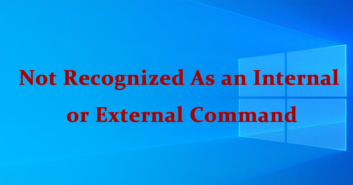 Fix “Not Recognized As an Internal or External Command” in Win 10