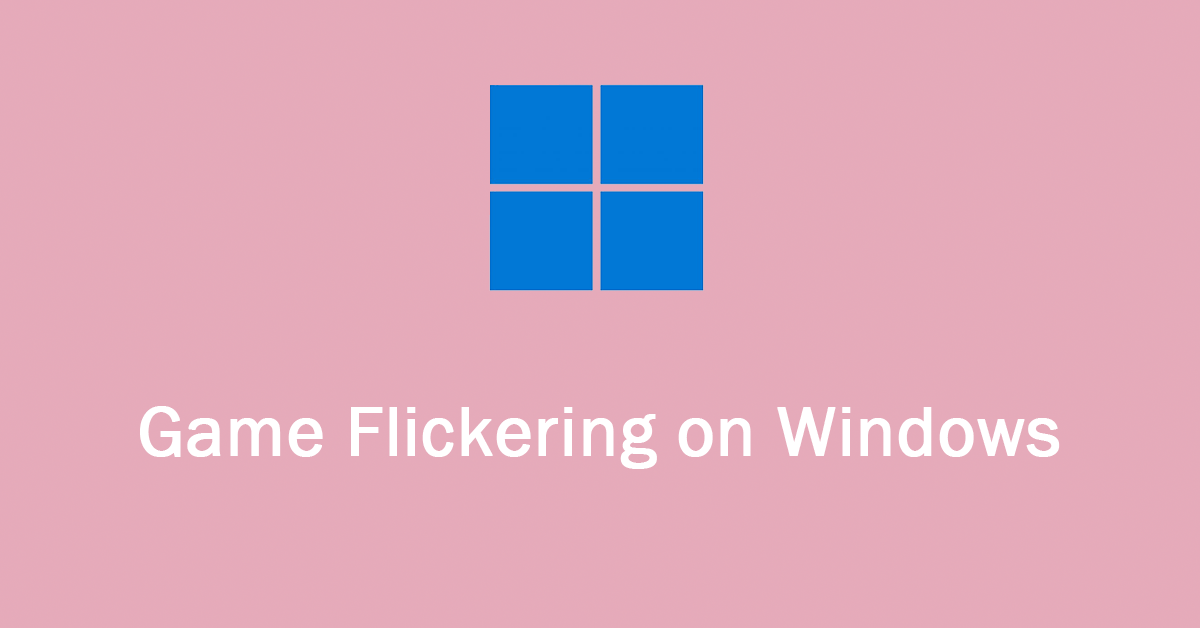 Fix Game Flickering on Windows With Four Ways
