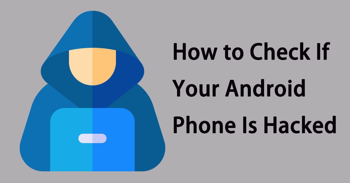 Tips on How to Check if Your Android Phone Is Hacked or Not