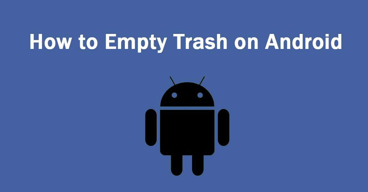 How to Empty Trash on Android? Here Are 4 Effective Ways！
