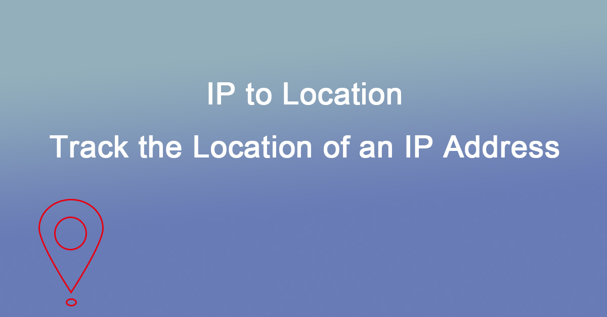 IP to Location: Geolocate the Location of an IP Address