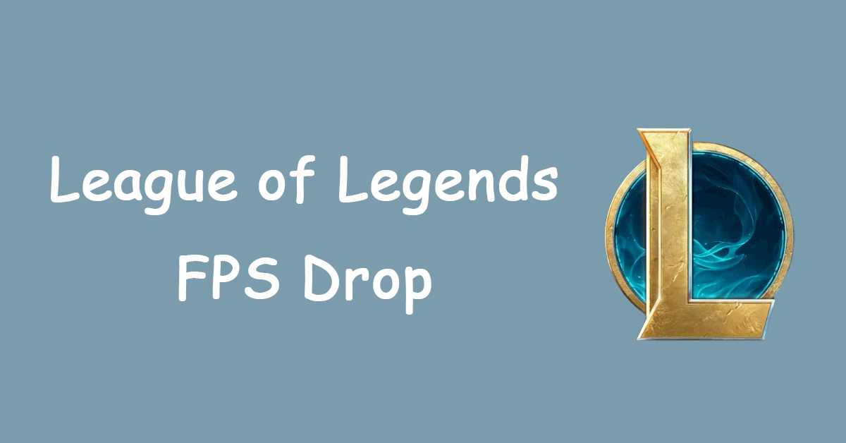Why Does League of Legends FPS Drop Windows 10- How to Solve It