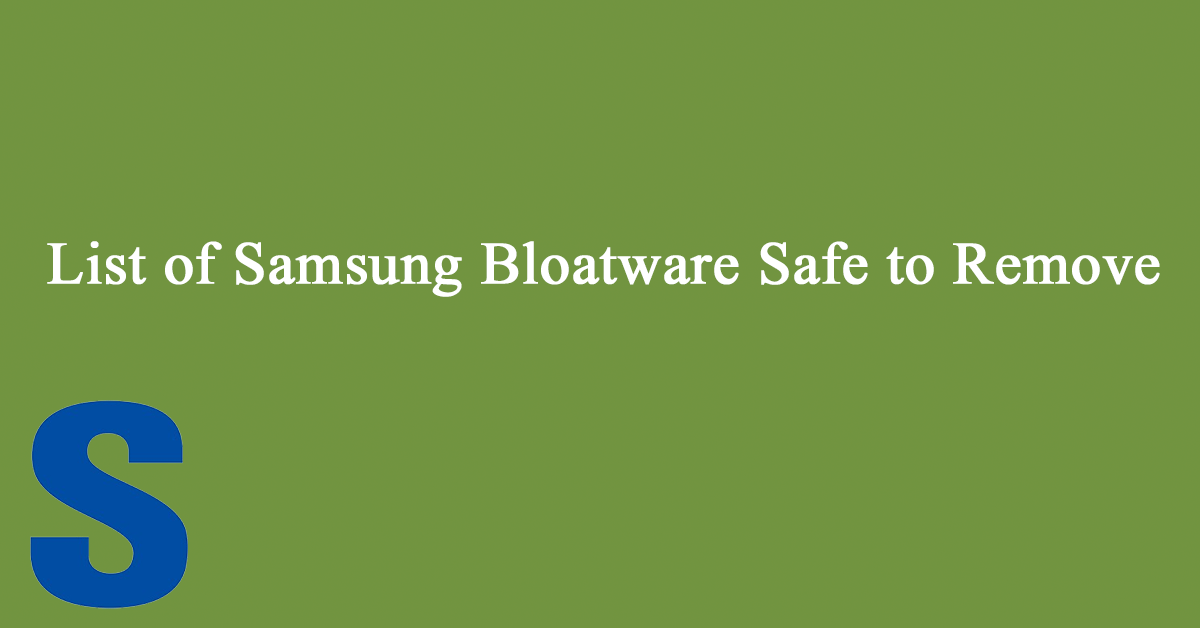 Complete List of Samsung Bloatware Safe to Remove – Updated