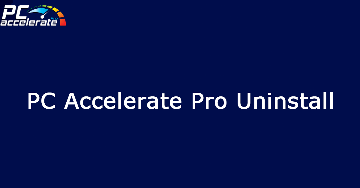 A Comprehensive Guide on PC Accelerate Pro Uninstall