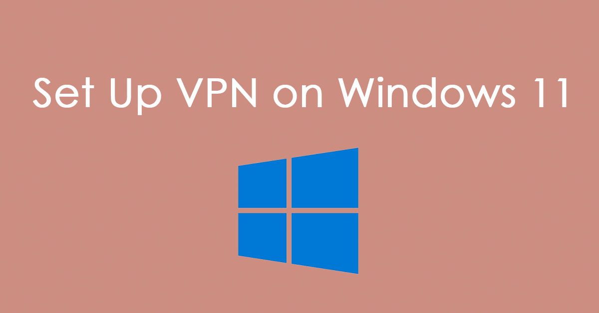 A Step-by-Step Guide to Set Up VPN on Windows 11