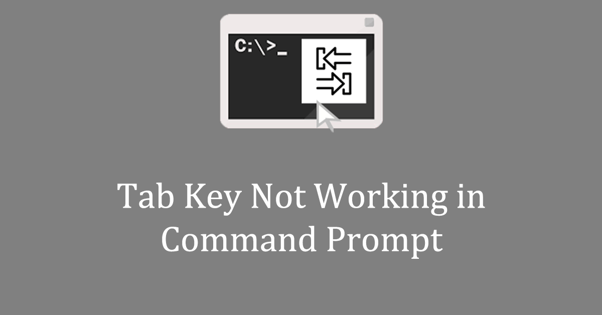 How to Fix the Tab Key Not Working in Command Prompt in Windows