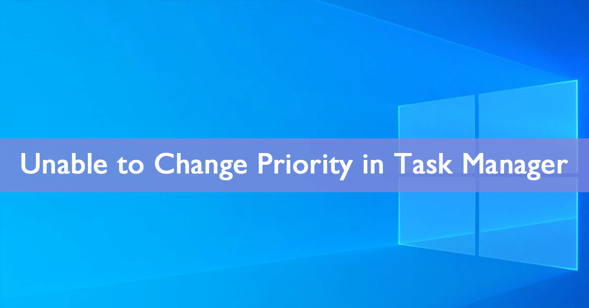 Unable to Change Priority in Task Manager? How to Fix It