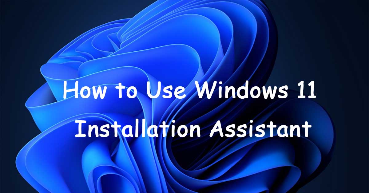 Solved: How to Use Windows 11 Installation Assistant