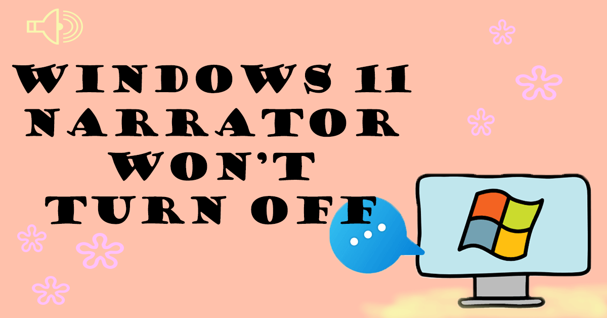 How to Fix the Issue: Windows 11 Narrator Won’t Turn off