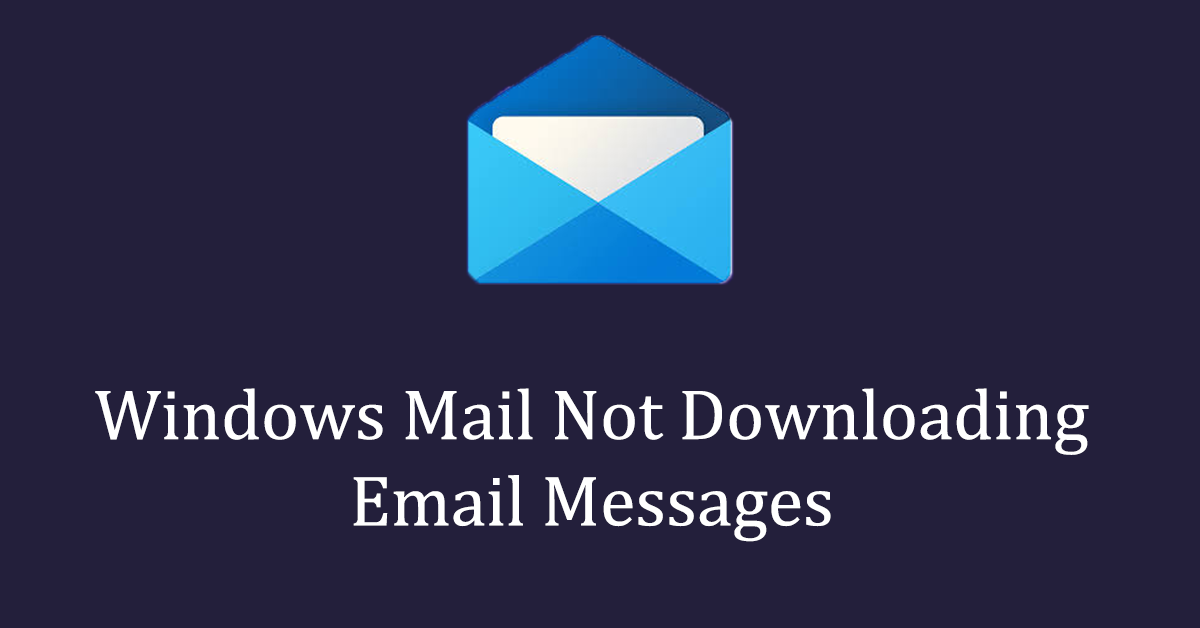 Resolved: Windows Mail Not Downloading Email Messages Content
