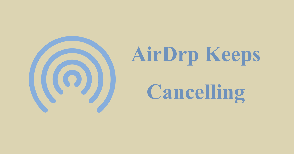 Solutions to “AirDrop Keeps Cancelling” on iPhone/iPad/Mac