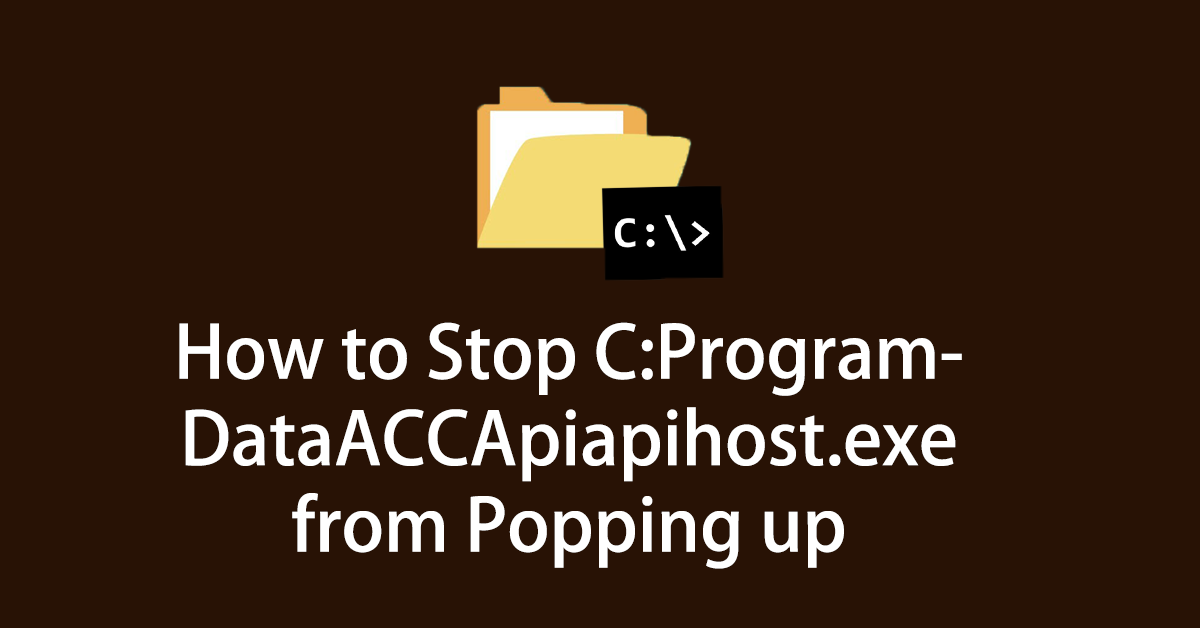 Resolved: A C:ProgramDataACCApiapihost.exe Prompt Pops up