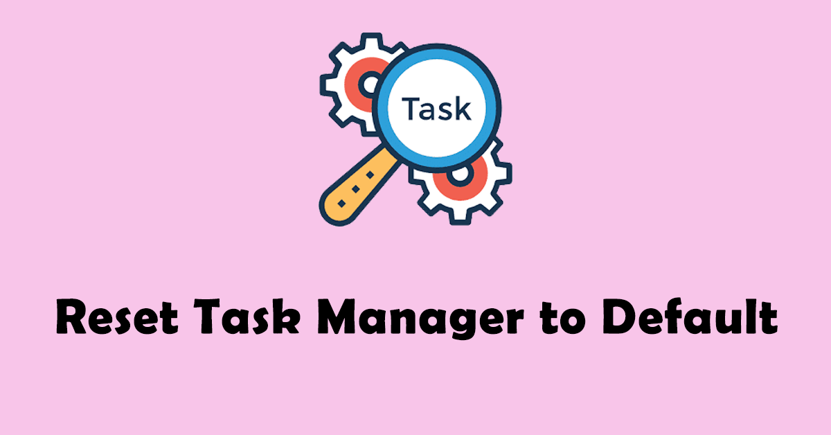Four Ways to Reset Task Manager to Default on Windows