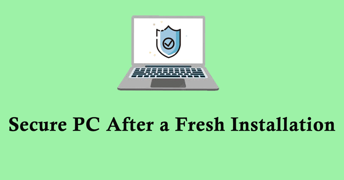 Useful Tips to Secure PC After a Fresh Installation 