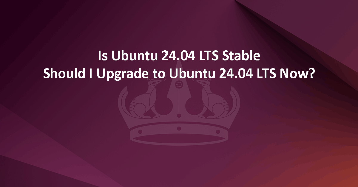 Should I Upgrade to Ubuntu 24.04 LTS Now? Get Some Hints Here